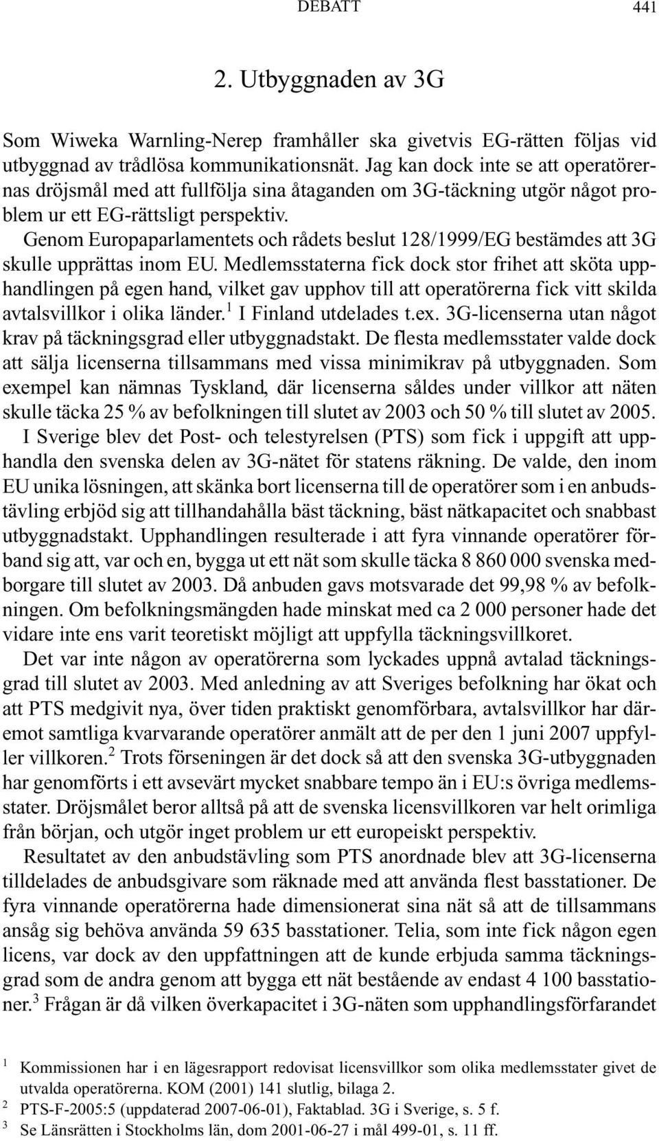Genom Europaparlamentets och rådets beslut 128/1999/EG bestämdes att 3G skulle upprättas inom EU.