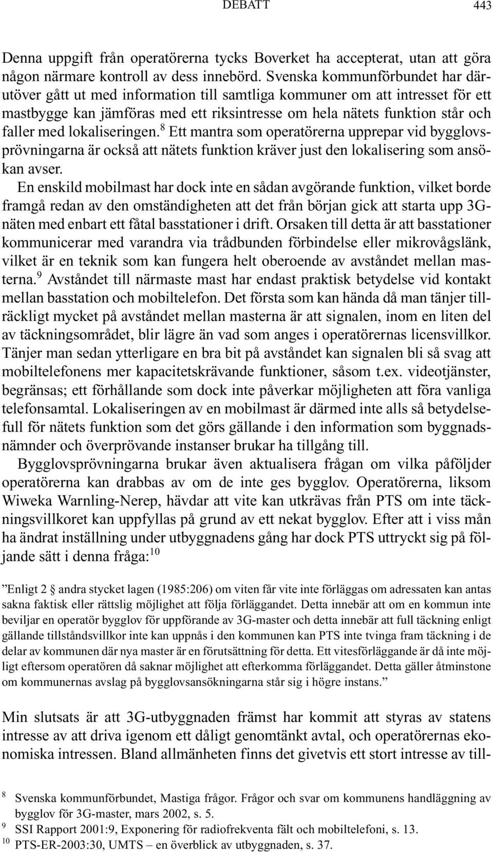 lokaliseringen. 8 Ett mantra som operatörerna upprepar vid bygglovsprövningarna är också att nätets funktion kräver just den lokalisering som ansökan avser.