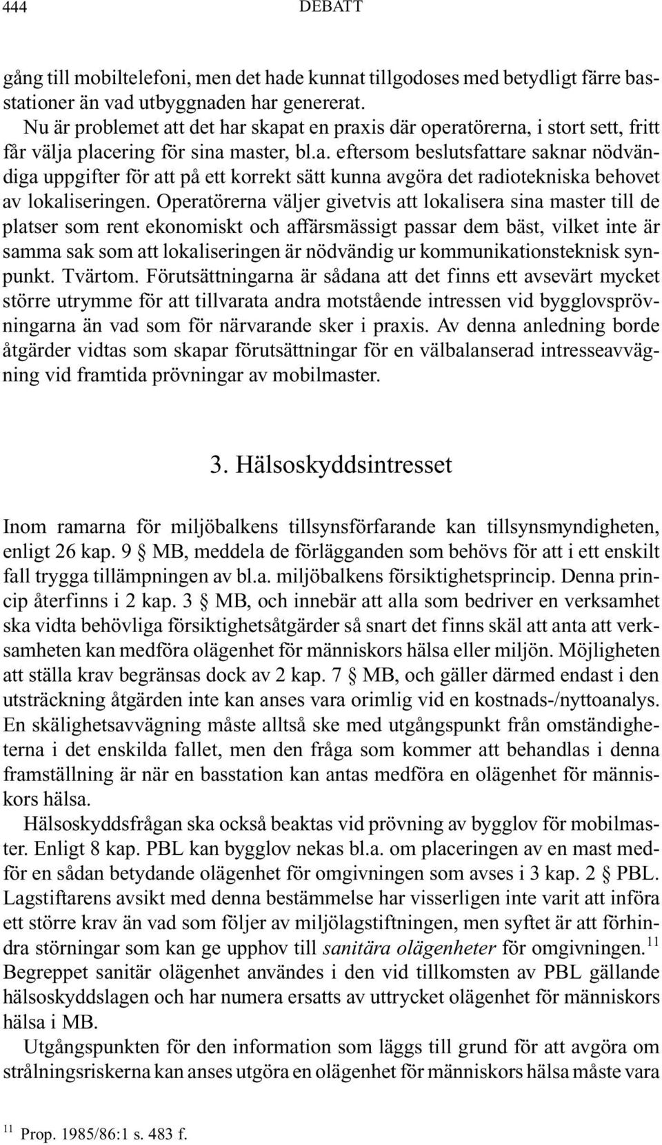 Operatörerna väljer givetvis att lokalisera sina master till de platser som rent ekonomiskt och affärsmässigt passar dem bäst, vilket inte är samma sak som att lokaliseringen är nödvändig ur