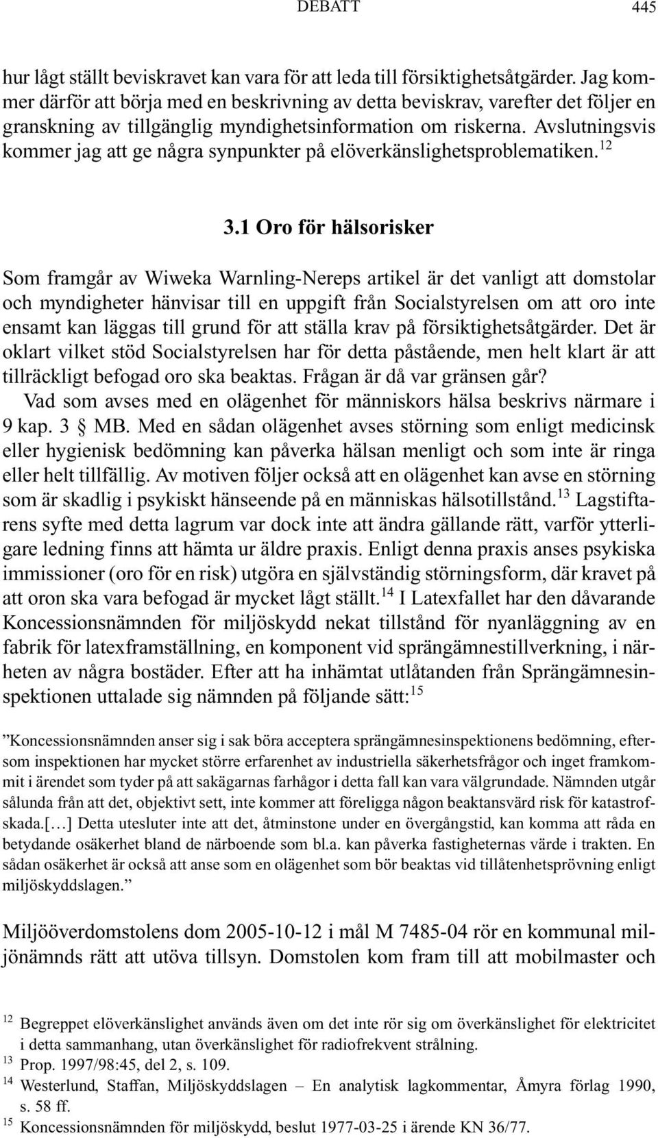 Avslutningsvis kommer jag att ge några synpunkter på elöverkänslighetsproblematiken. 12 3.
