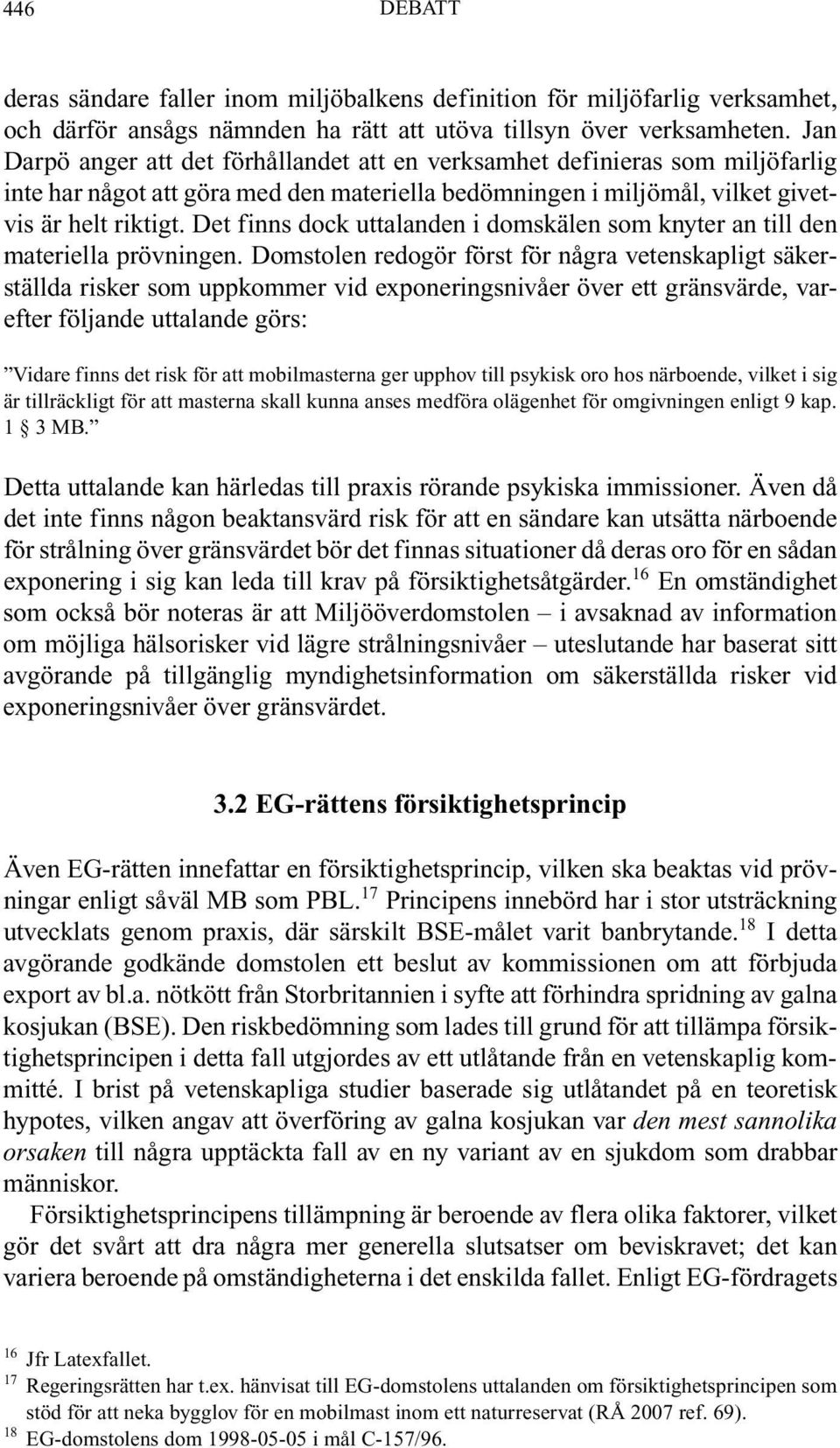 Det finns dock uttalanden i domskälen som knyter an till den materiella prövningen.