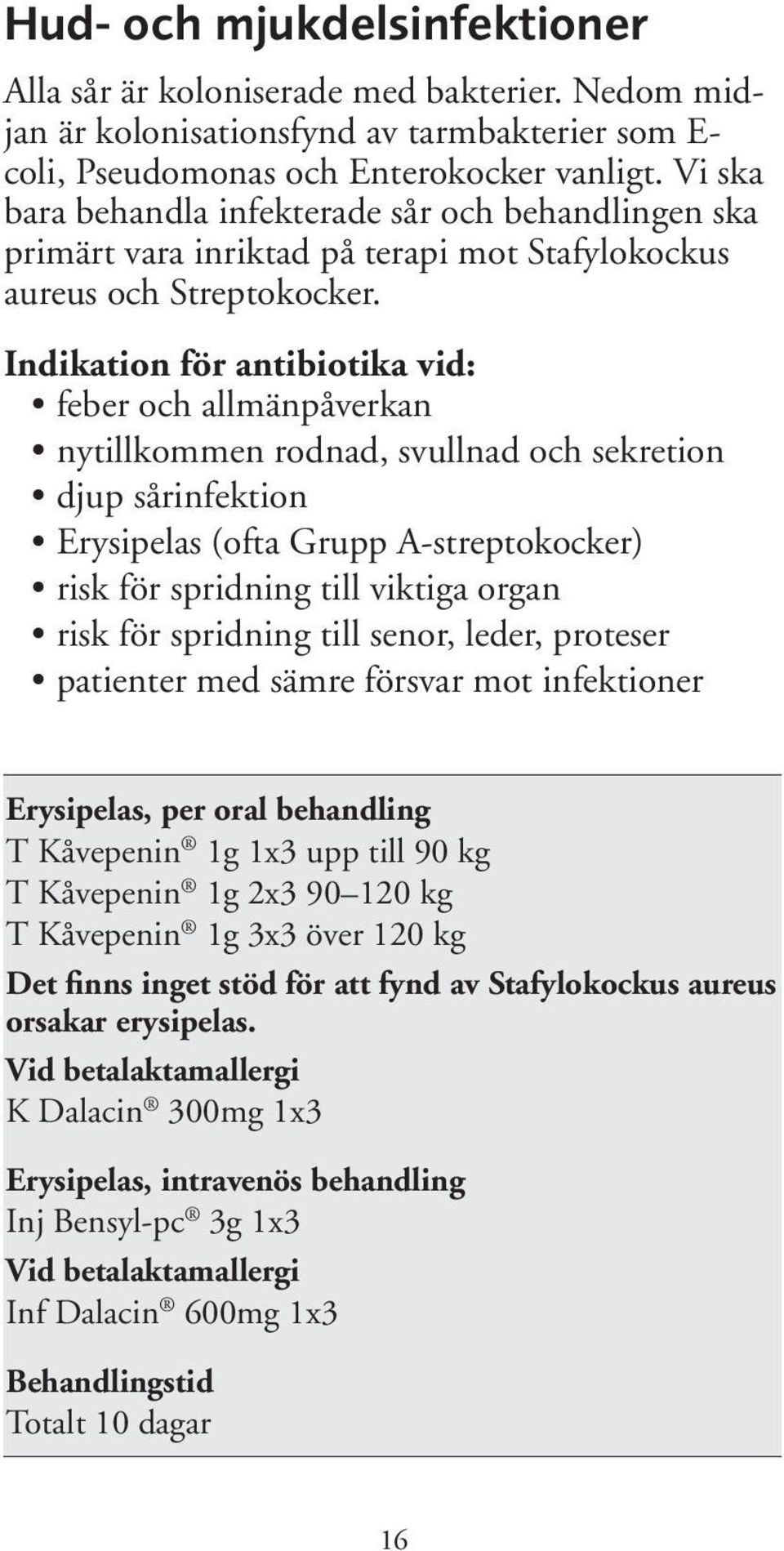 Indikation för antibiotika vid: feber och allmänpåverkan nytillkommen rodnad, svullnad och sekretion djup sårinfektion Erysipelas (ofta Grupp A-streptokocker) risk för spridning till viktiga organ