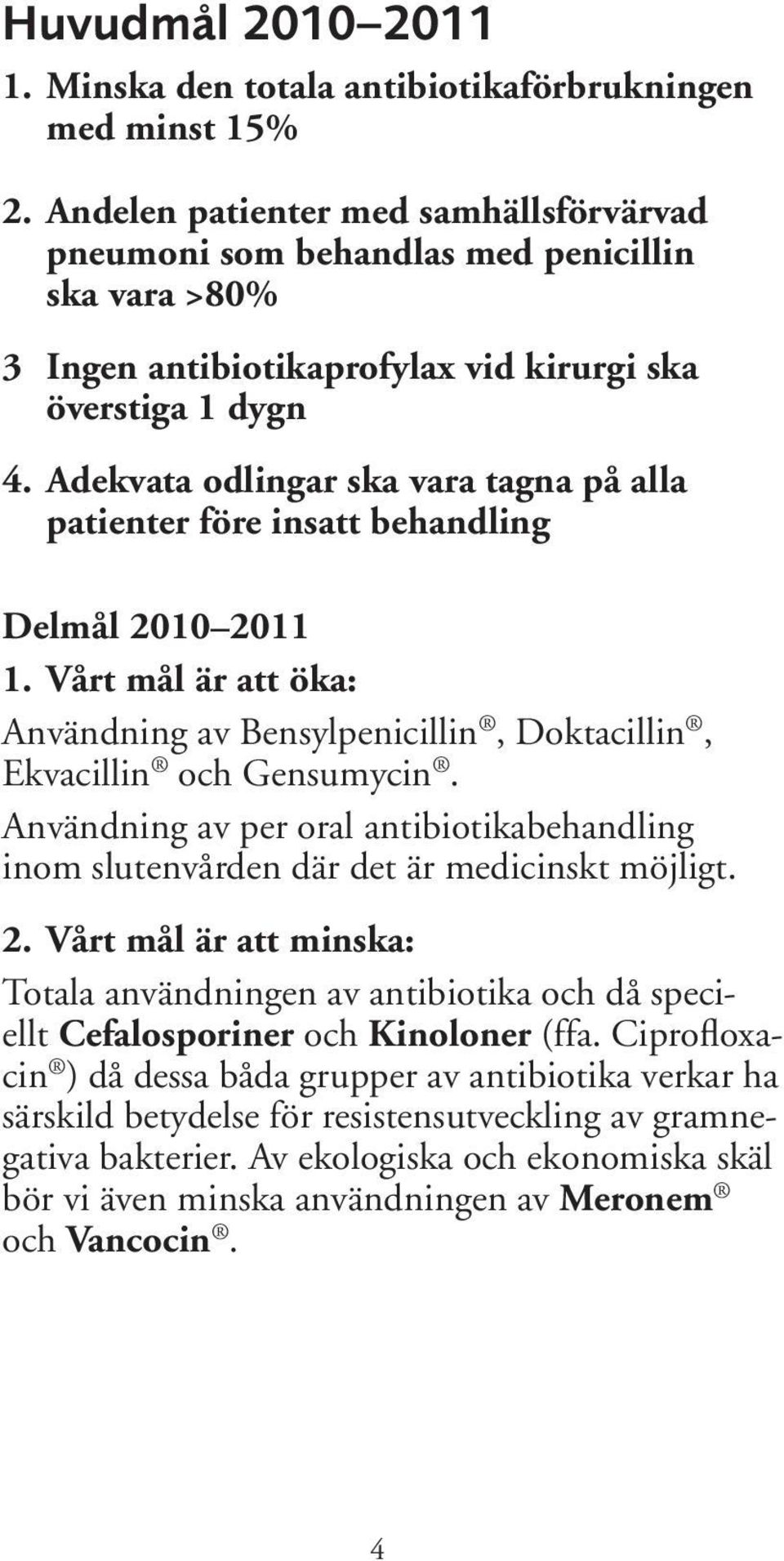 Adekvata odlingar ska vara tagna på alla patienter före insatt behandling Delmål 2010 2011 1. Vårt mål är att öka: Användning av Bensylpenicillin, Doktacillin, Ekvacillin och Gensumycin.