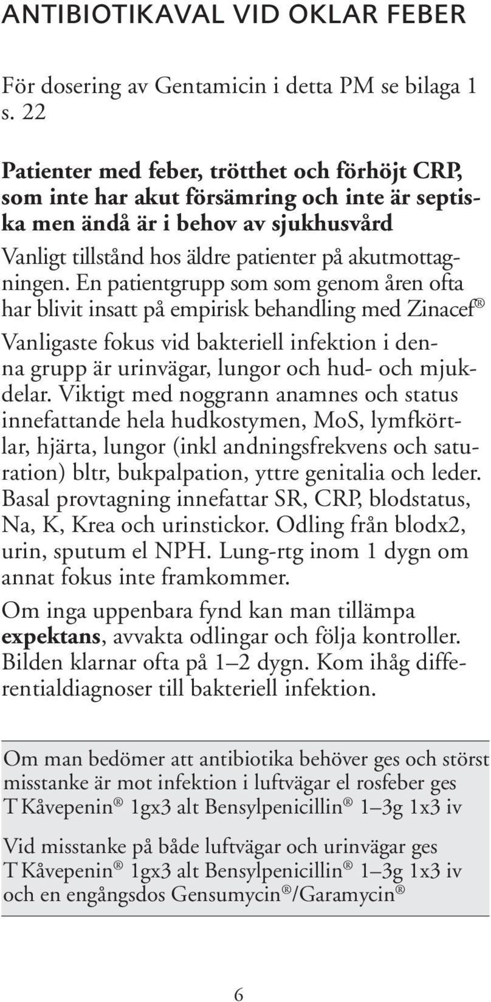 En patientgrupp som som genom åren ofta har blivit insatt på empirisk behandling med Zinacef Vanligaste fokus vid bakteriell infektion i denna grupp är urinvägar, lungor och hud- och mjukdelar.