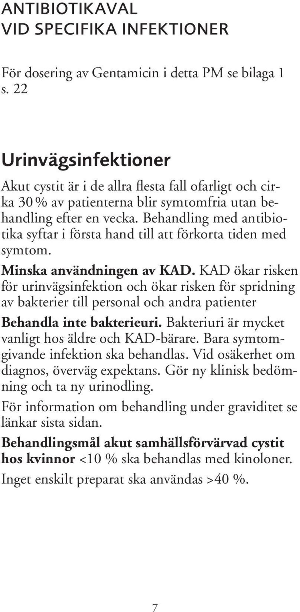 Behandling med antibiotika syftar i första hand till att förkorta tiden med symtom. Minska användningen av KAD.