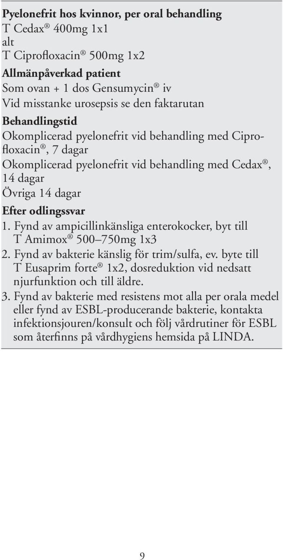 Fynd av ampicillinkänsliga enterokocker, byt till T Amimox 500 750mg 1x3 2. Fynd av bakterie känslig för trim/sulfa, ev.