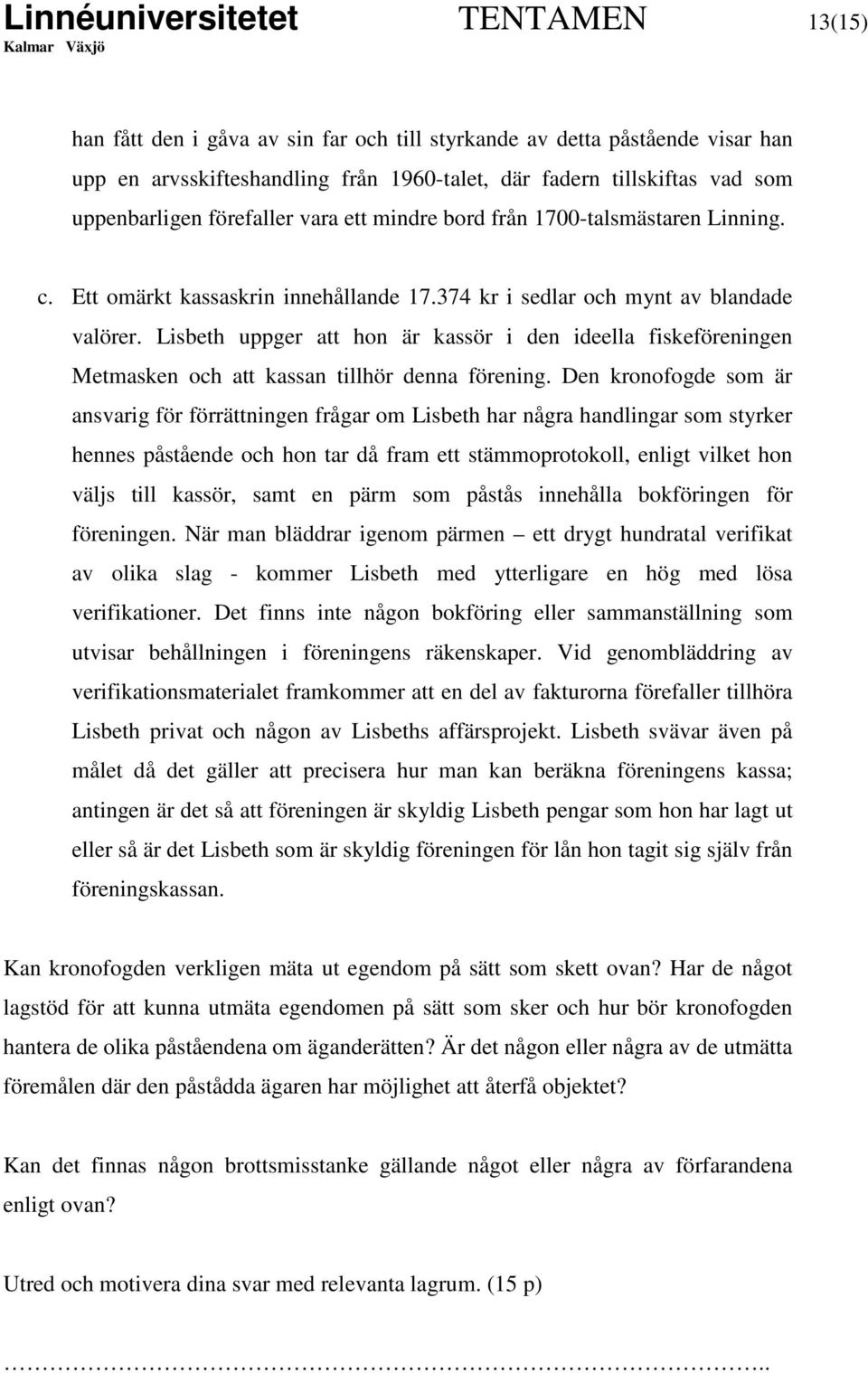 Lisbeth uppger att hon är kassör i den ideella fiskeföreningen Metmasken och att kassan tillhör denna förening.