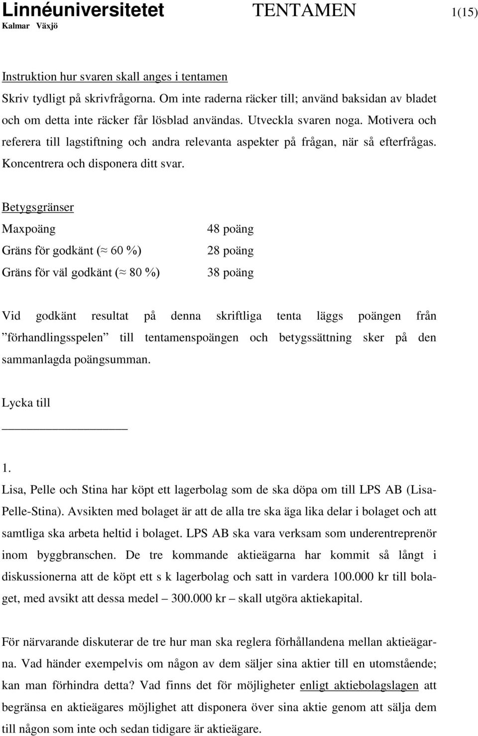 Motivera och referera till lagstiftning och andra relevanta aspekter på frågan, när så efterfrågas. Koncentrera och disponera ditt svar.