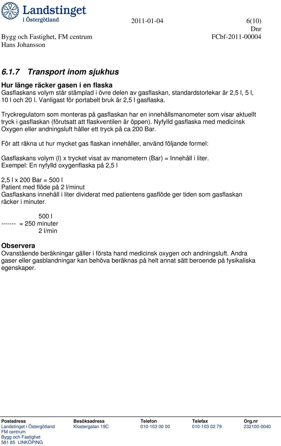 Nyfylld gasflaska med medicinsk Oxygen eller andningsluft håller ett tryck på ca 200 Bar.