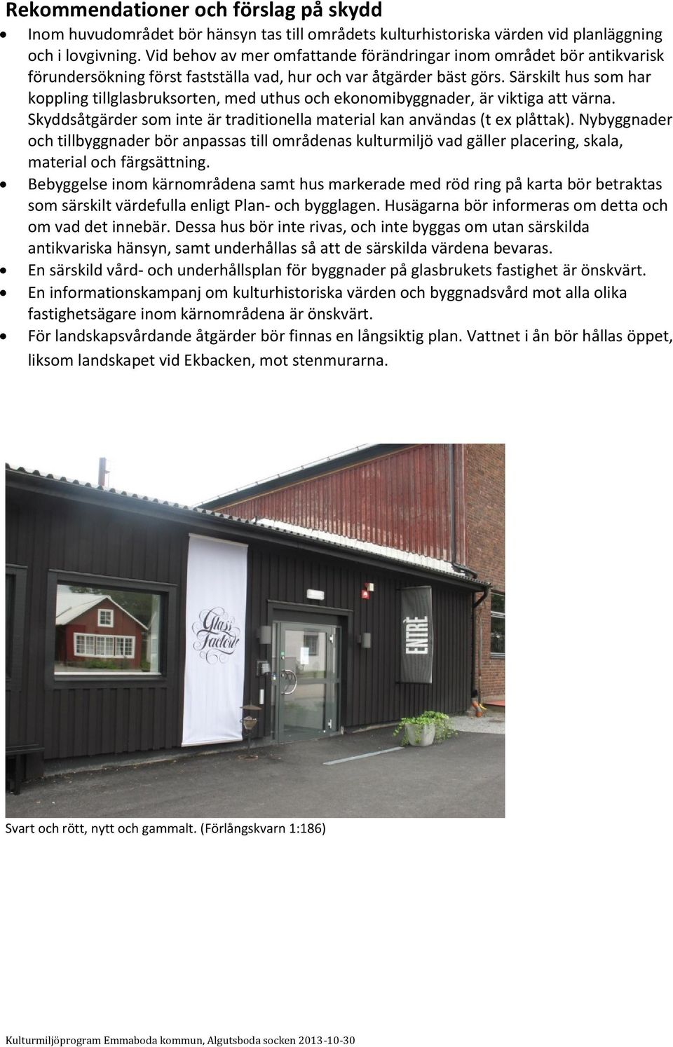 Särskilt hus som har koppling tillglasbruksorten, med uthus och ekonomibyggnader, är viktiga att värna. Skyddsåtgärder som inte är traditionella material kan användas (t ex plåttak).