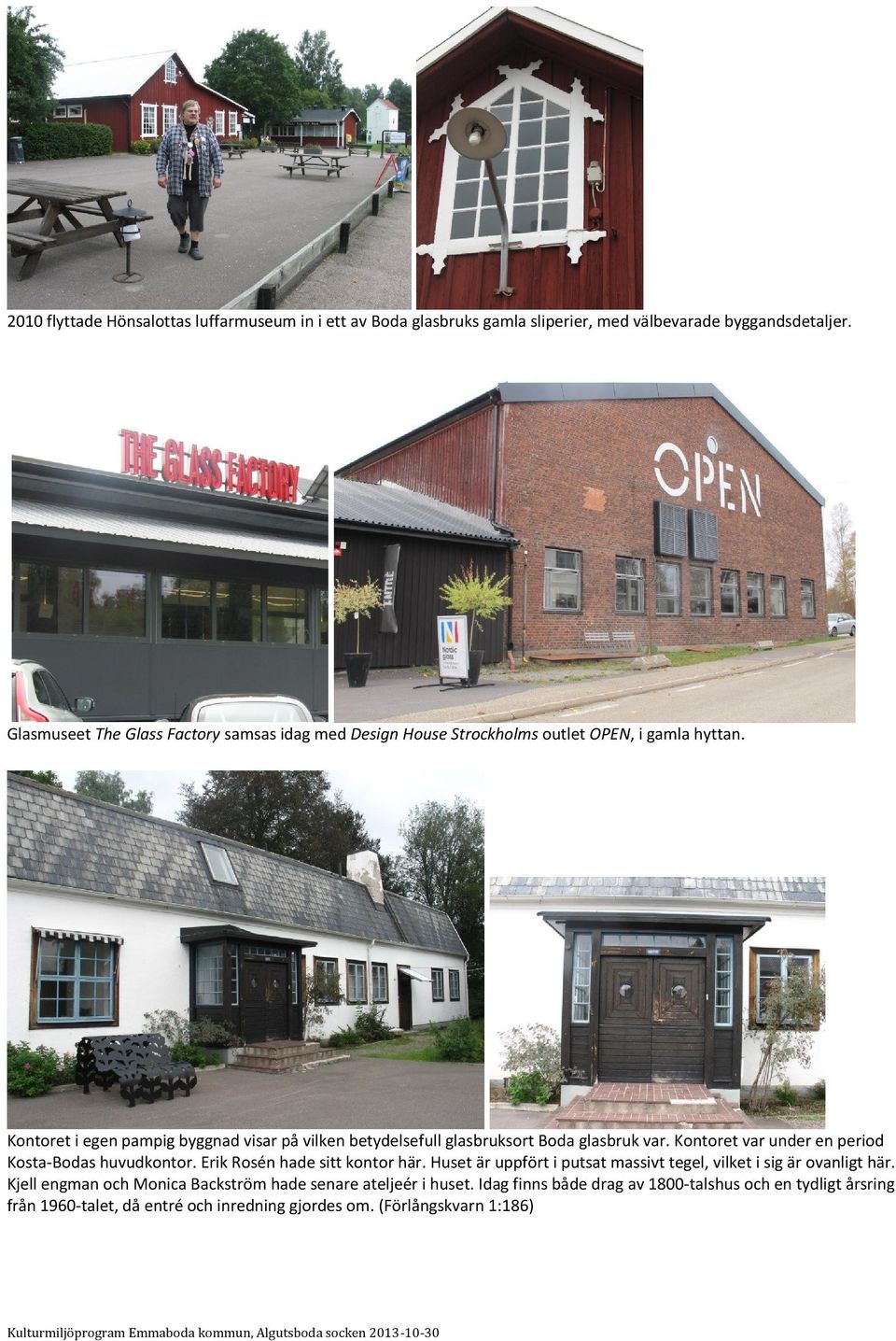 Kontoret i egen pampig byggnad visar på vilken betydelsefull glasbruksort Boda glasbruk var. Kontoret var under en period Kosta-Bodas huvudkontor.