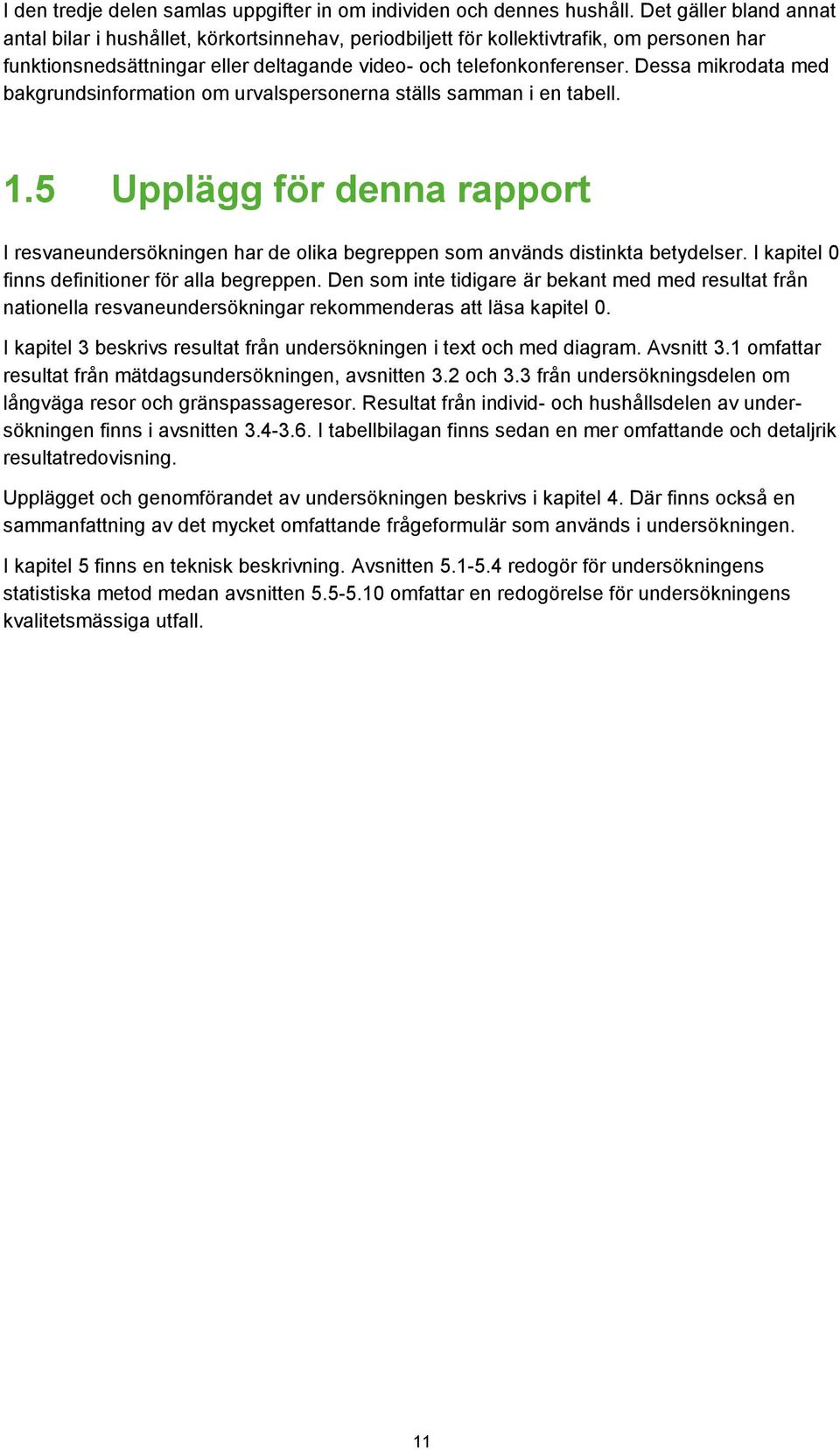 Dessa mikrodata med bakgrundsinformation om urvalspersonerna ställs samman i en tabell. 1.5 Upplägg för denna rapport I resvaneundersökningen har de olika begreppen som används distinkta betydelser.