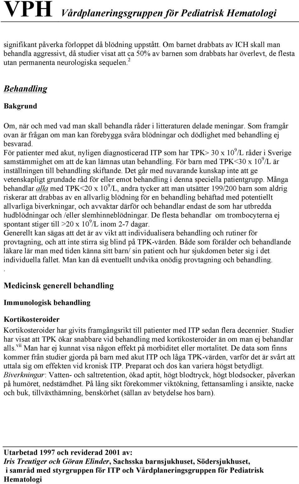 2 Behandling Bakgrund Om, när och med vad man skall behandla råder i litteraturen delade meningar.