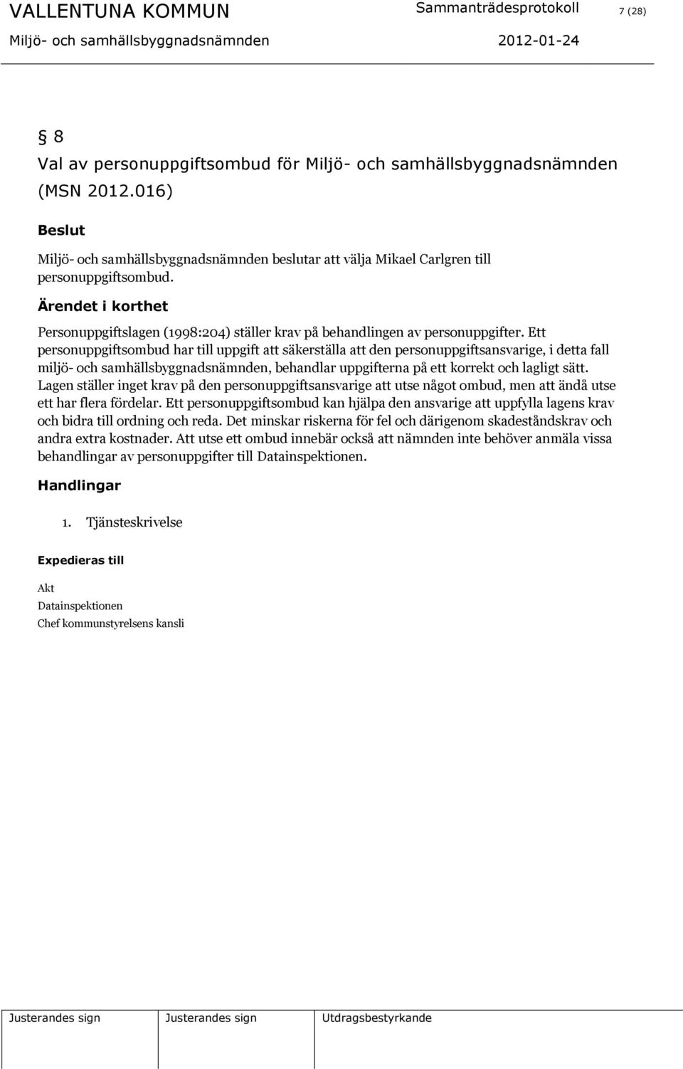 Ett personuppgiftsombud har till uppgift att säkerställa att den personuppgiftsansvarige, i detta fall miljö- och samhällsbyggnadsnämnden, behandlar uppgifterna på ett korrekt och lagligt sätt.