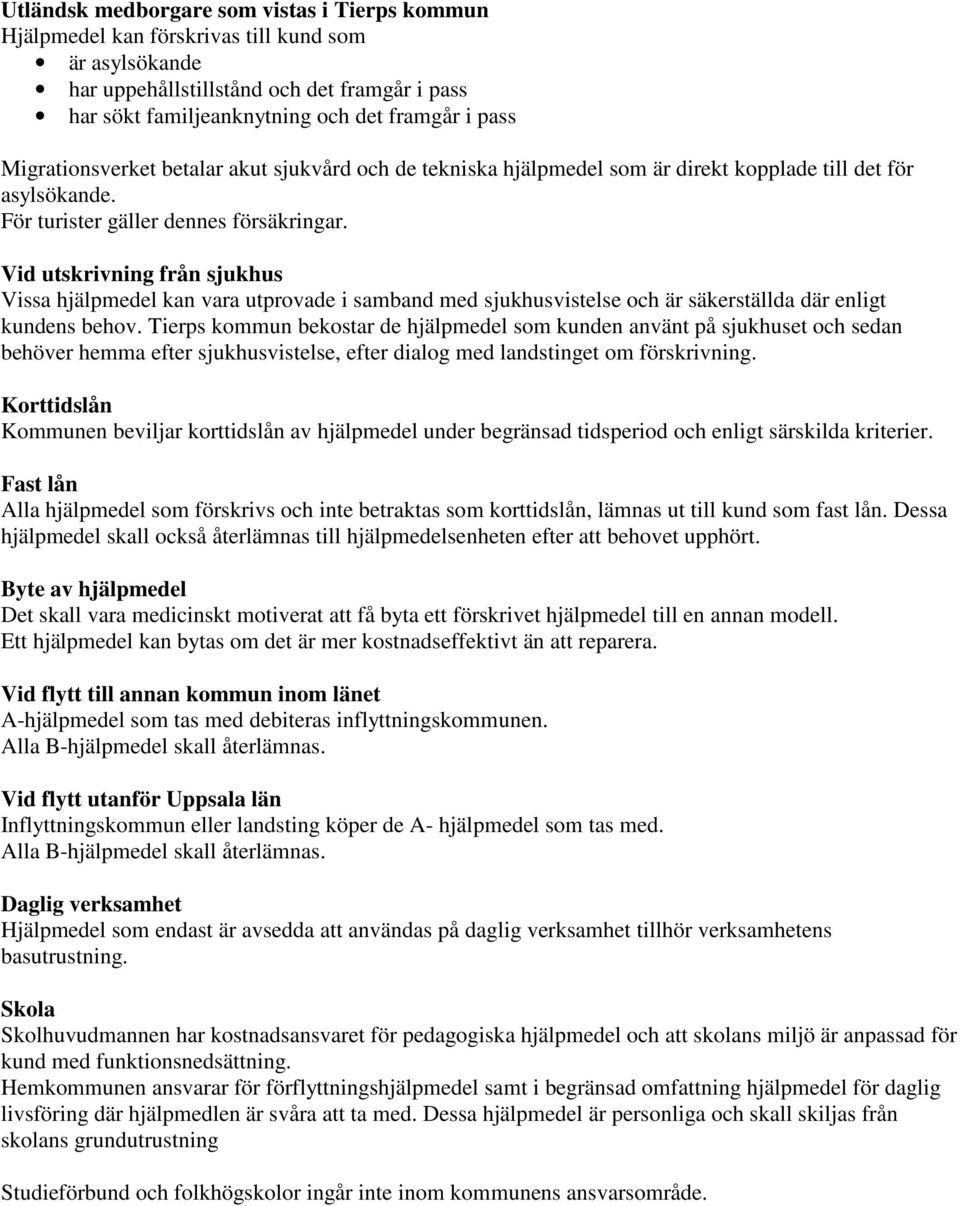 Vid utskrivning från sjukhus Vissa hjälpmedel kan vara utprovade i samband med sjukhusvistelse och är säkerställda där enligt kundens behov.