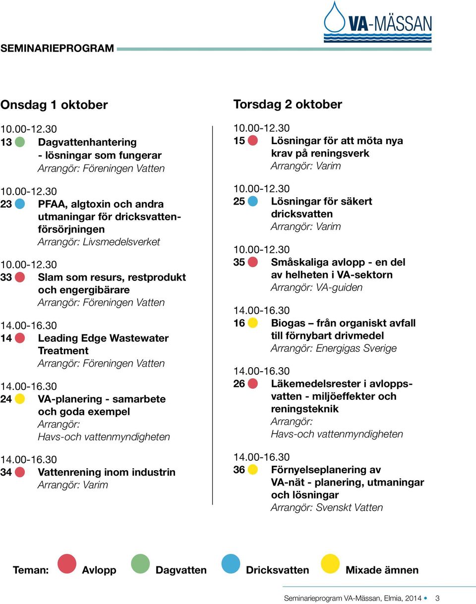 00-16.30 34 Vattenrening inom industrin Arrangör: Varim Torsdag 2 oktober 10.00-12.30 15 Lösningar för att möta nya krav på reningsverk Arrangör: Varim 10.00-12.30 25 Lösningar för säkert dricksvatten Arrangör: Varim 10.