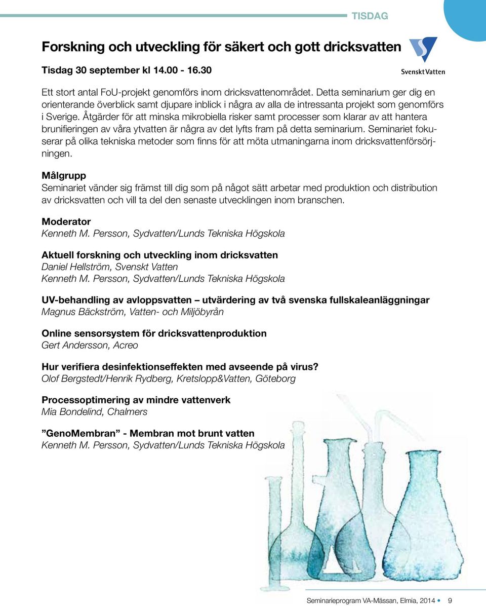 Åtgärder för att minska mikrobiella risker samt processer som klarar av att hantera brunifieringen av våra ytvatten är några av det lyfts fram på detta seminarium.