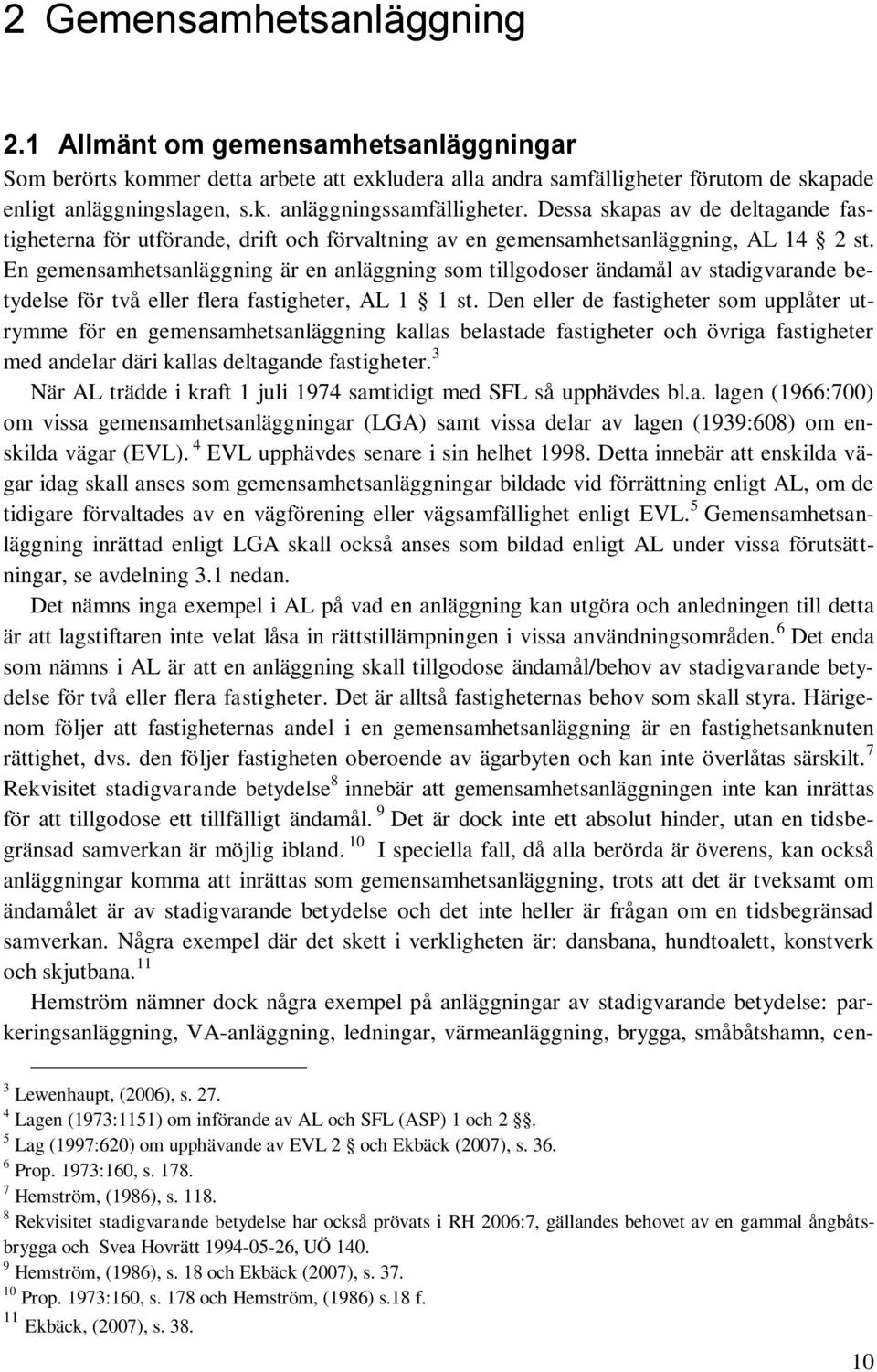 En gemensamhetsanläggning är en anläggning som tillgodoser ändamål av stadigvarande betydelse för två eller flera fastigheter, AL 1 1 st.