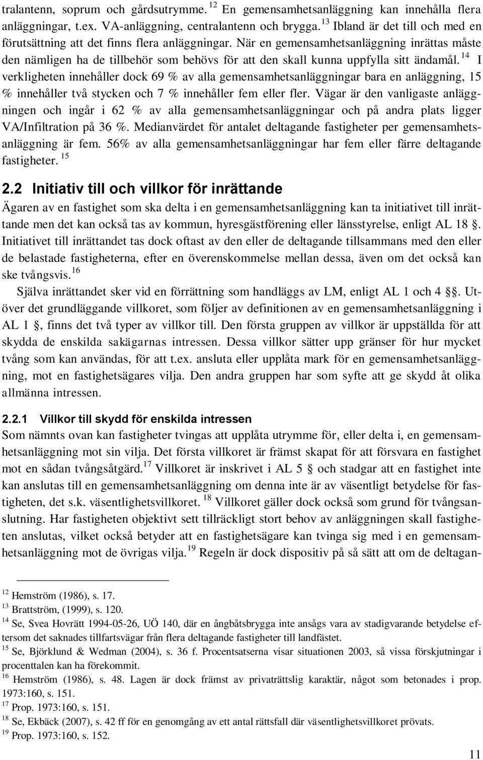 När en gemensamhetsanläggning inrättas måste den nämligen ha de tillbehör som behövs för att den skall kunna uppfylla sitt ändamål.
