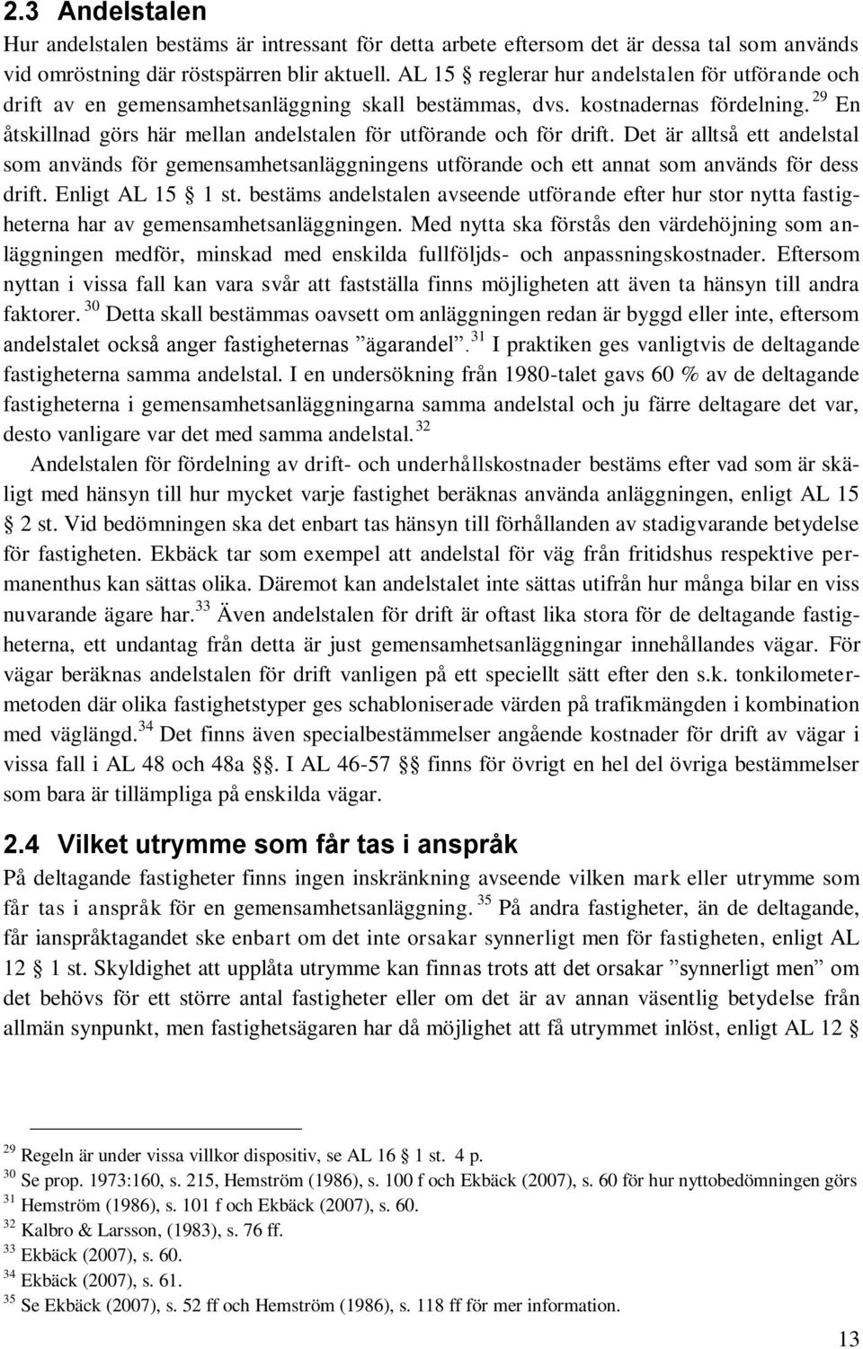29 En åtskillnad görs här mellan andelstalen för utförande och för drift. Det är alltså ett andelstal som används för gemensamhetsanläggningens utförande och ett annat som används för dess drift.