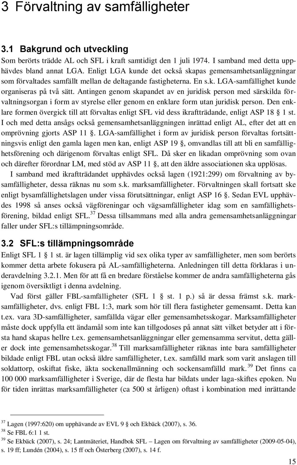 Antingen genom skapandet av en juridisk person med särskilda förvaltningsorgan i form av styrelse eller genom en enklare form utan juridisk person.