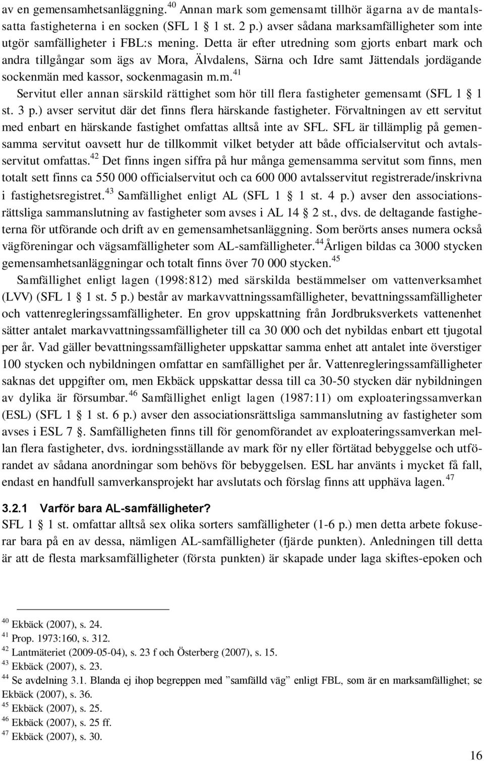 Detta är efter utredning som gjorts enbart mark och andra tillgångar som ägs av Mora, Älvdalens, Särna och Idre samt Jättendals jordägande sockenmän med kassor, sockenmagasin m.m. 41 Servitut eller annan särskild rättighet som hör till flera fastigheter gemensamt (SFL 1 1 st.