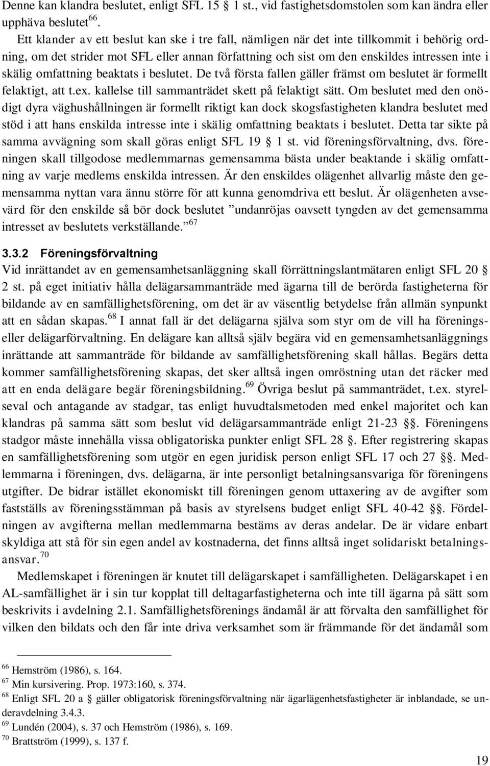 omfattning beaktats i beslutet. De två första fallen gäller främst om beslutet är formellt felaktigt, att t.ex. kallelse till sammanträdet skett på felaktigt sätt.