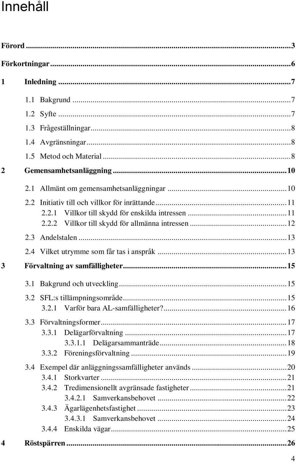 .. 12 2.3 Andelstalen... 13 2.4 Vilket utrymme som får tas i anspråk... 13 3 Förvaltning av samfälligheter... 15 3.1 Bakgrund och utveckling... 15 3.2 SFL:s tillämpningsområde... 15 3.2.1 Varför bara AL-samfälligheter?