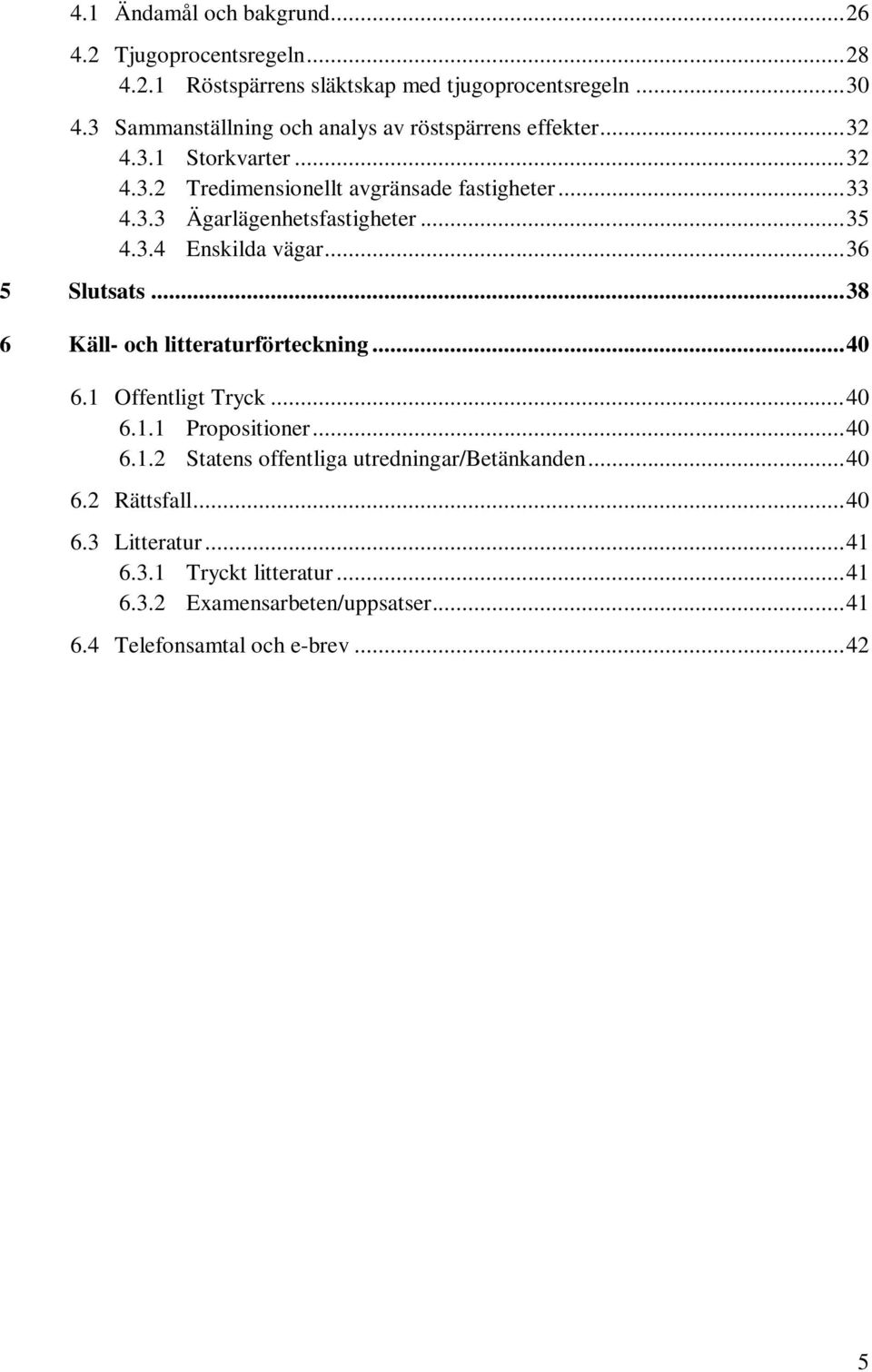 .. 35 4.3.4 Enskilda vägar... 36 5 Slutsats... 38 6 Käll- och litteraturförteckning... 40 6.1 Offentligt Tryck... 40 6.1.1 Propositioner... 40 6.1.2 Statens offentliga utredningar/betänkanden.