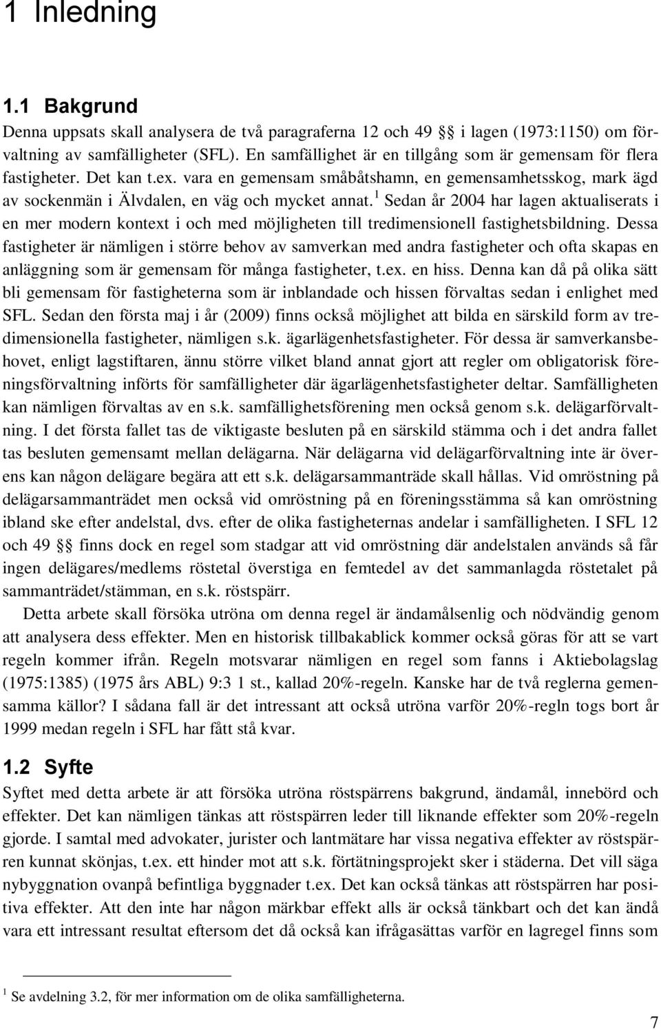 1 Sedan år 2004 har lagen aktualiserats i en mer modern kontext i och med möjligheten till tredimensionell fastighetsbildning.