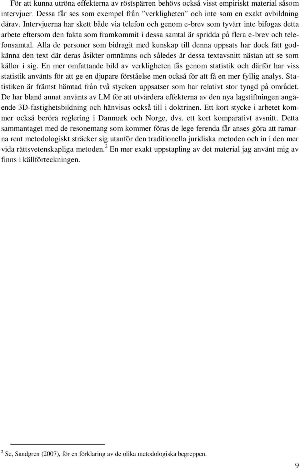 Alla de personer som bidragit med kunskap till denna uppsats har dock fått godkänna den text där deras åsikter omnämns och således är dessa textavsnitt nästan att se som källor i sig.