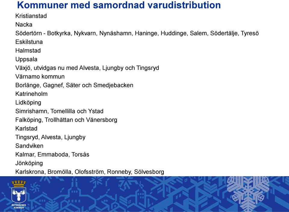 Gagnef, Säter och Smedjebacken Katrineholm Lidköping Simrishamn, Tomellilla och Ystad Falköping, Trollhättan och Vänersborg