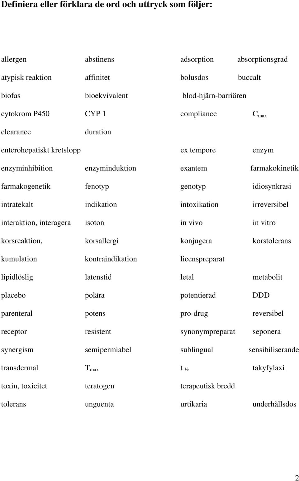 indikation intoxikation irreversibel interaktion, interagera isoton in vivo in vitro korsreaktion, korsallergi konjugera korstolerans kumulation kontraindikation licenspreparat lipidlöslig latenstid