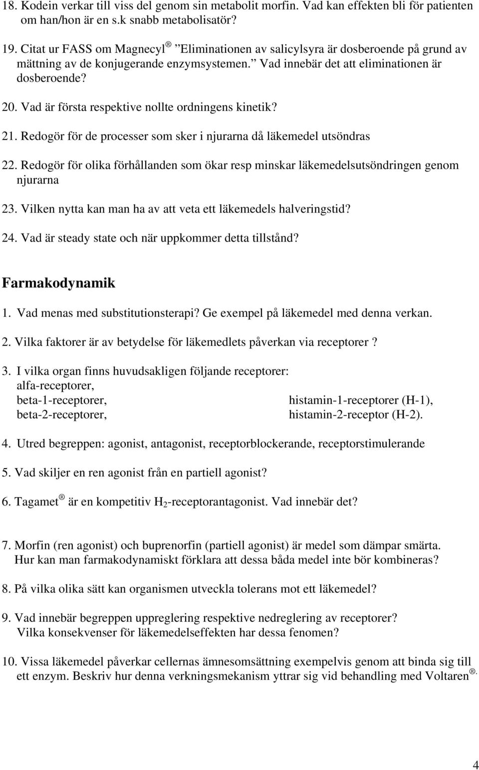 Vad är första respektive nollte ordningens kinetik? 21. Redogör för de processer som sker i njurarna då läkemedel utsöndras 22.