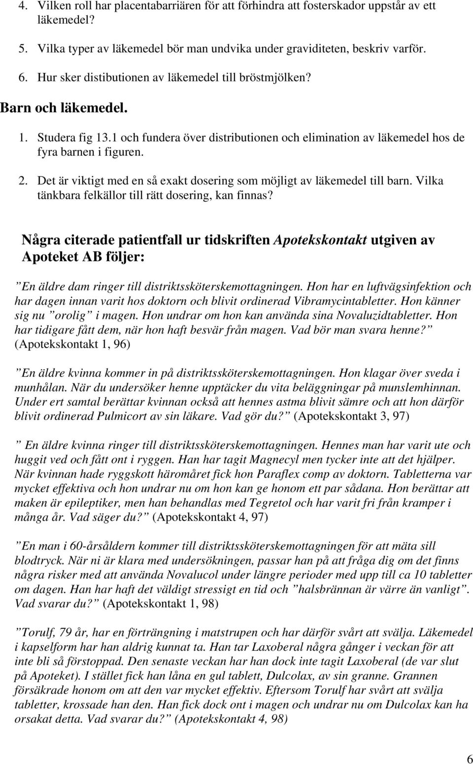 Det är viktigt med en så exakt dosering som möjligt av läkemedel till barn. Vilka tänkbara felkällor till rätt dosering, kan finnas?