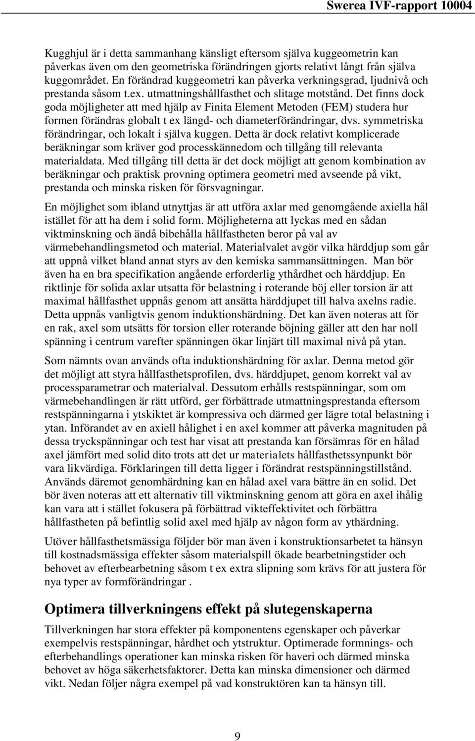 Det finns dock goda möjligheter att med hjälp av Finita Element Metoden (FEM) studera hur formen förändras globalt t ex längd- och diameterförändringar, dvs.