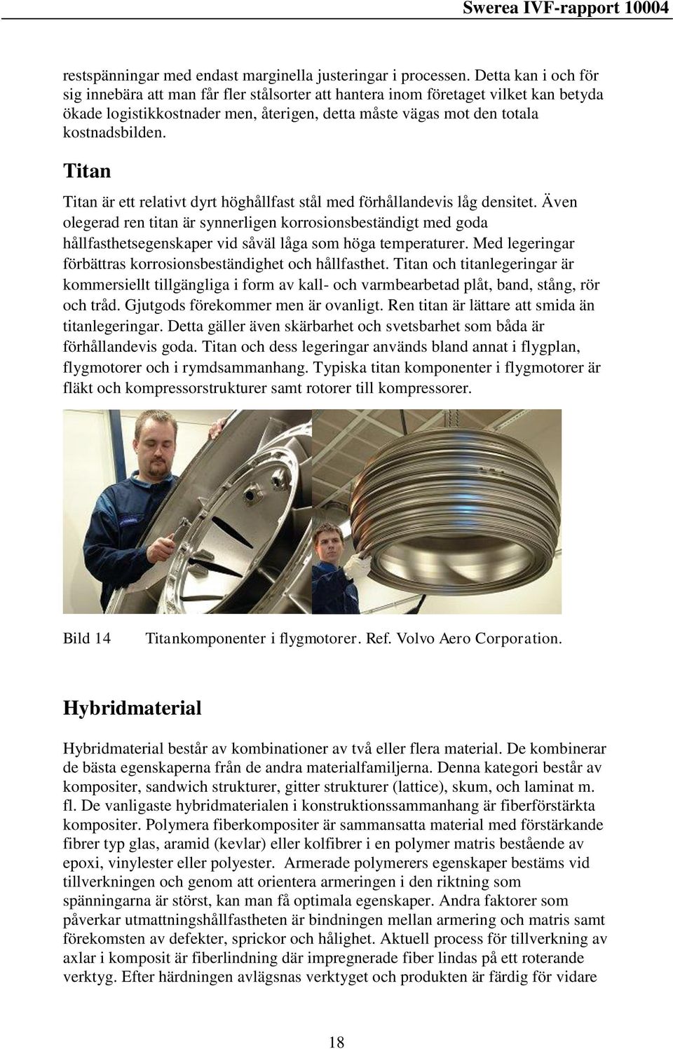 Titan Titan är ett relativt dyrt höghållfast stål med förhållandevis låg densitet.