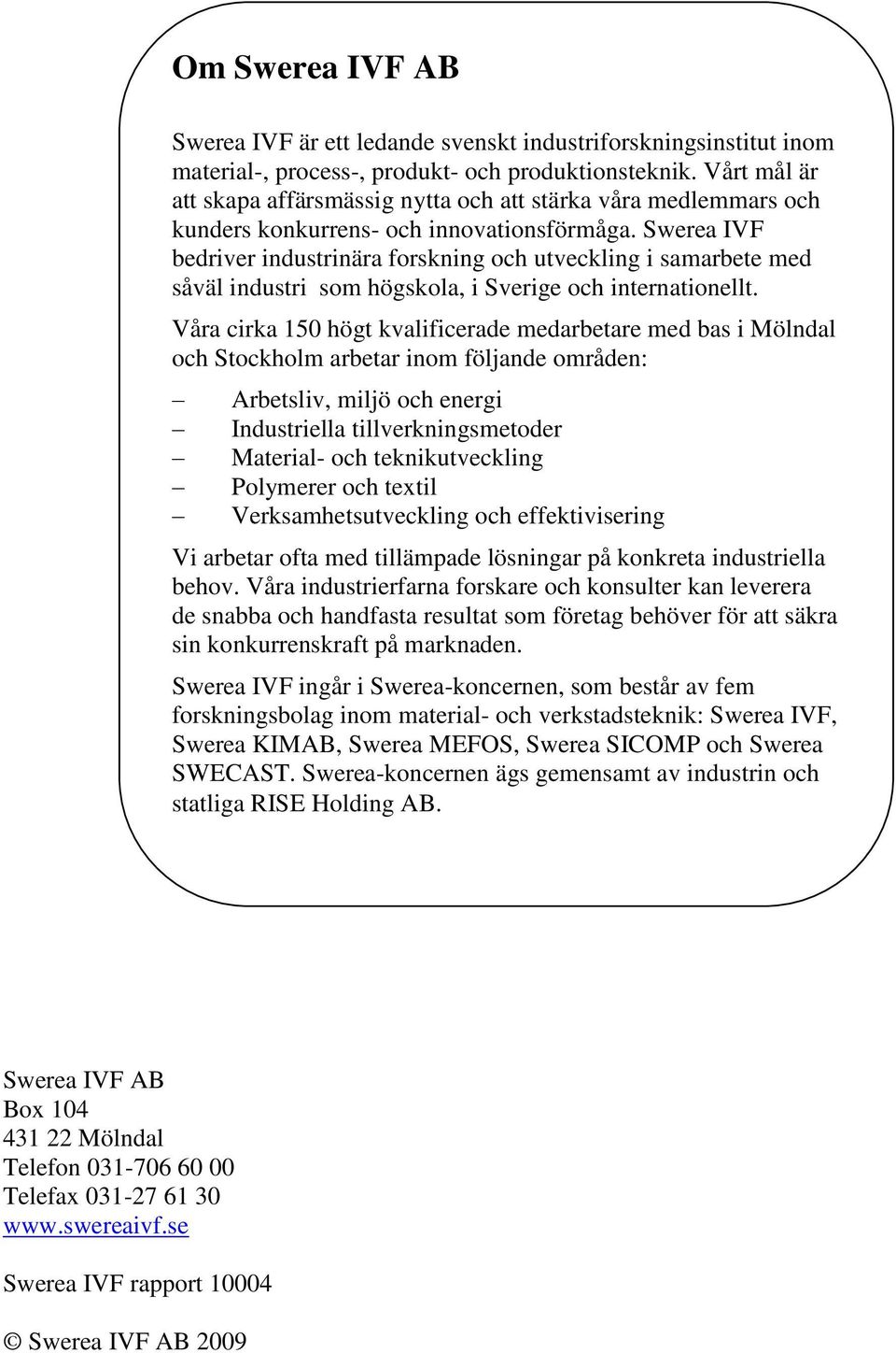 Swerea IVF bedriver industrinära forskning och utveckling i samarbete med såväl industri som högskola, i Sverige och internationellt.