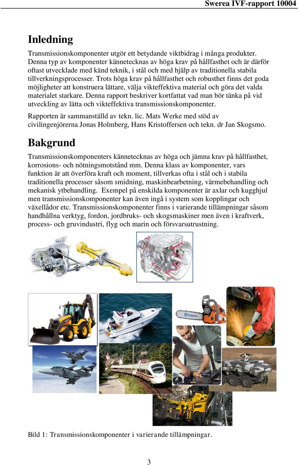 Trots höga krav på hållfasthet och robusthet finns det goda möjligheter att konstruera lättare, välja vikteffektiva material och göra det valda materialet starkare.