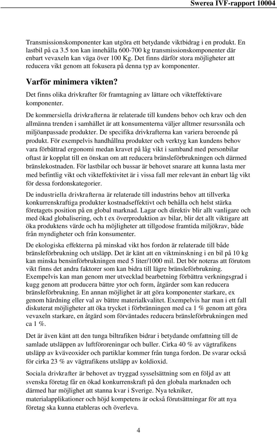 Det finns olika drivkrafter för framtagning av lättare och vikteffektivare komponenter.
