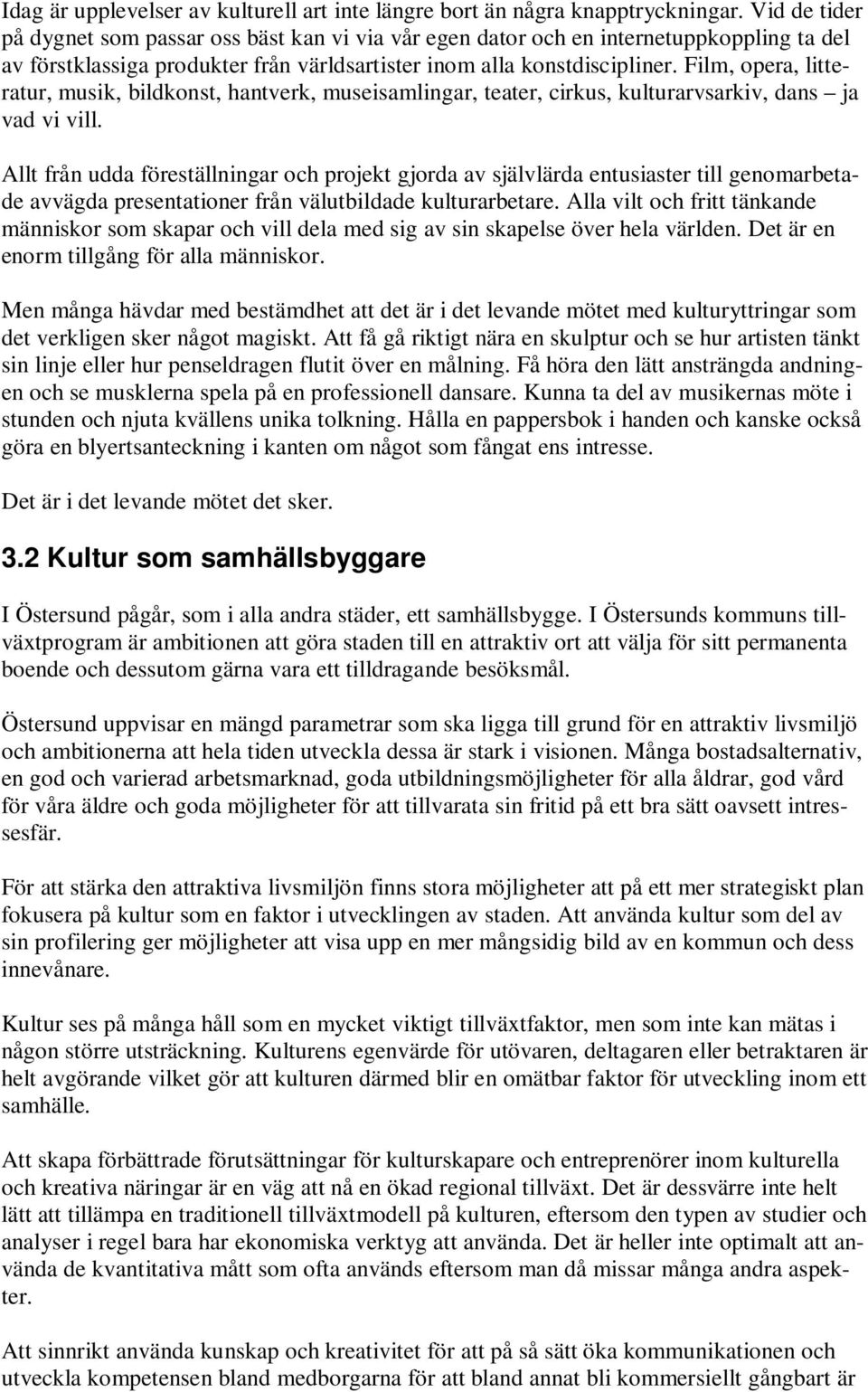 Film, opera, litteratur, musik, bildkonst, hantverk, museisamlingar, teater, cirkus, kulturarvsarkiv, dans ja vad vi vill.