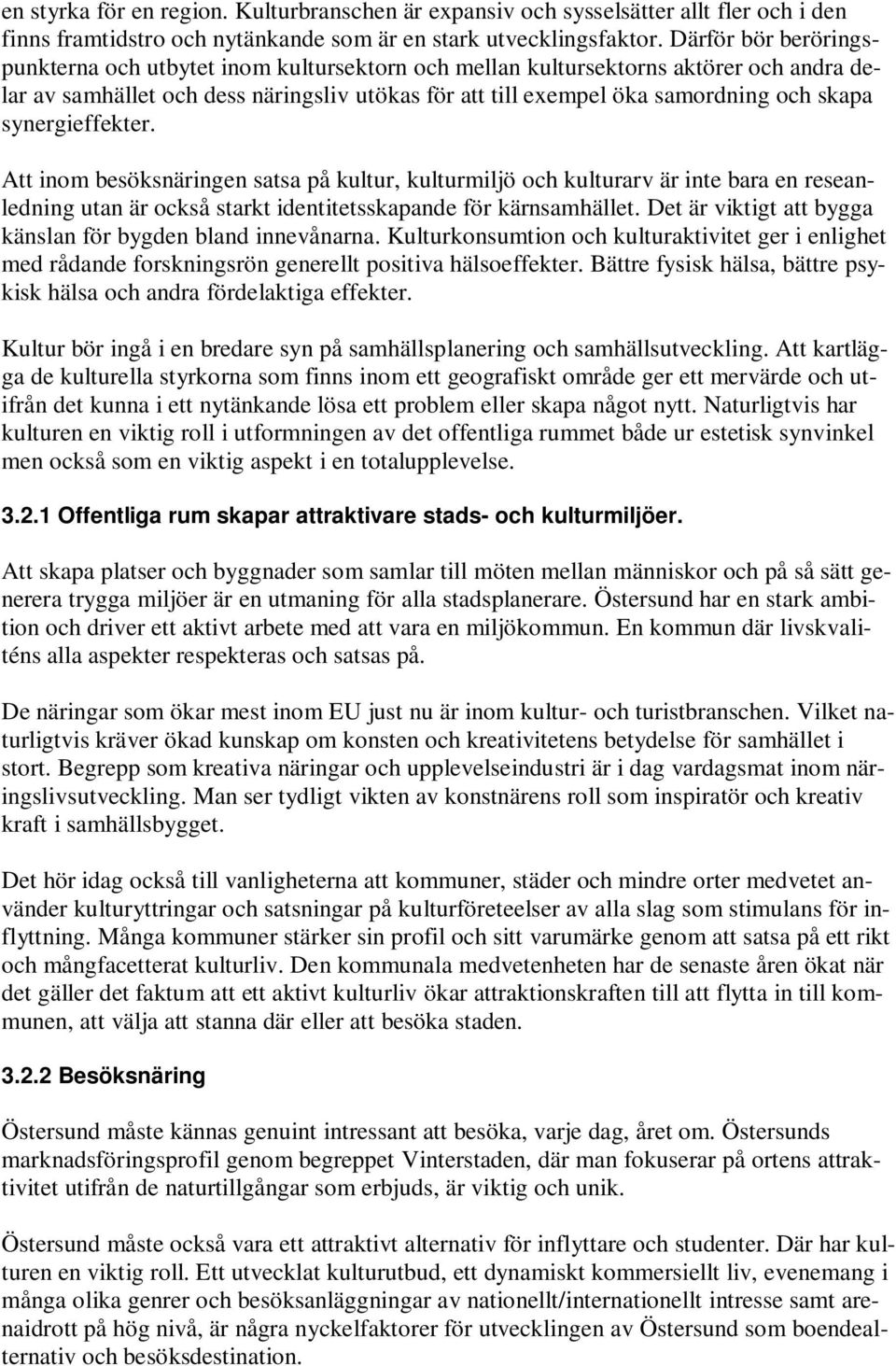 synergieffekter. Att inom besöksnäringen satsa på kultur, kulturmiljö och kulturarv är inte bara en reseanledning utan är också starkt identitetsskapande för kärnsamhället.