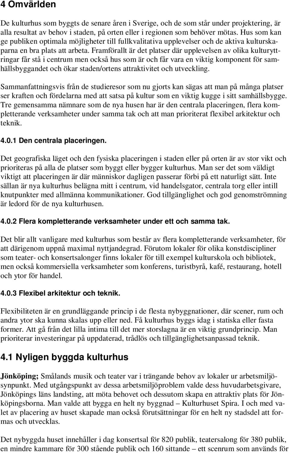 Framförallt är det platser där upplevelsen av olika kulturyttringar får stå i centrum men också hus som är och får vara en viktig komponent för samhällsbyggandet och ökar staden/ortens attraktivitet