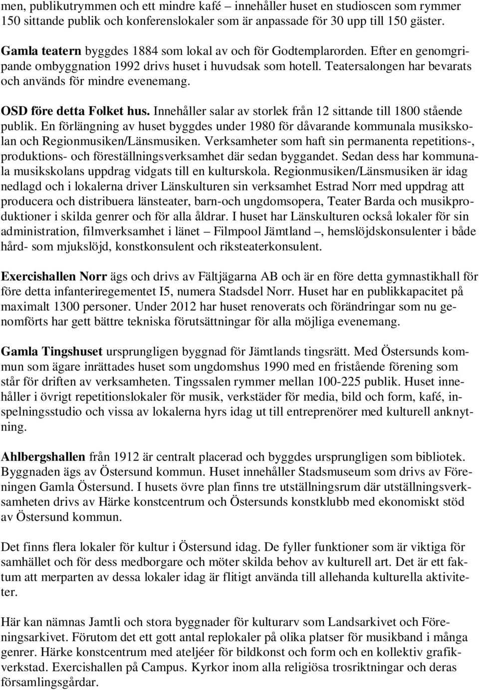 Teatersalongen har bevarats och används för mindre evenemang. OSD före detta Folket hus. Innehåller salar av storlek från 12 sittande till 1800 stående publik.