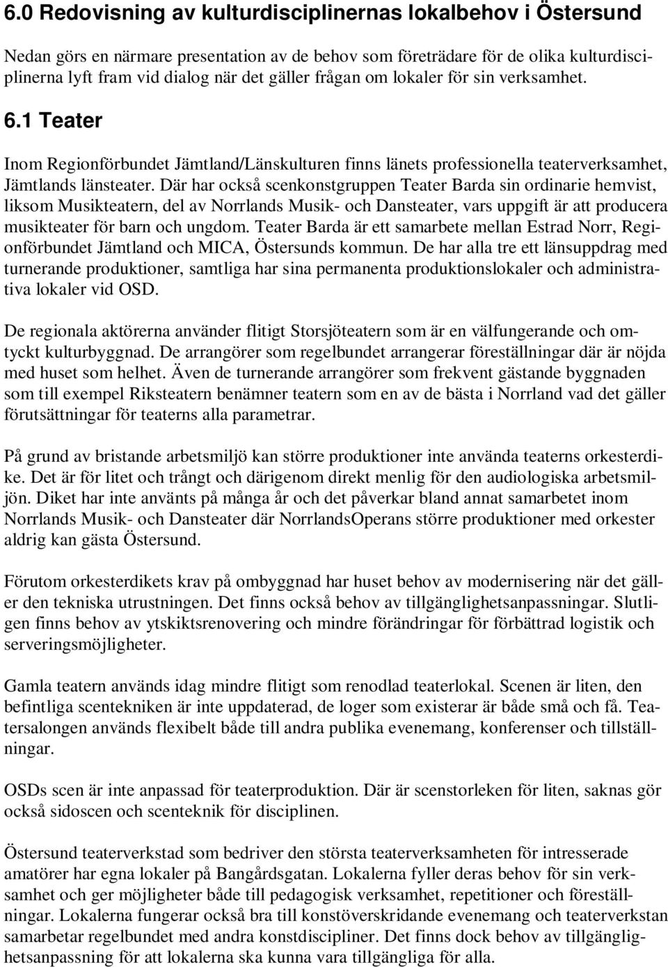 Där har också scenkonstgruppen Teater Barda sin ordinarie hemvist, liksom Musikteatern, del av Norrlands Musik- och Dansteater, vars uppgift är att producera musikteater för barn och ungdom.