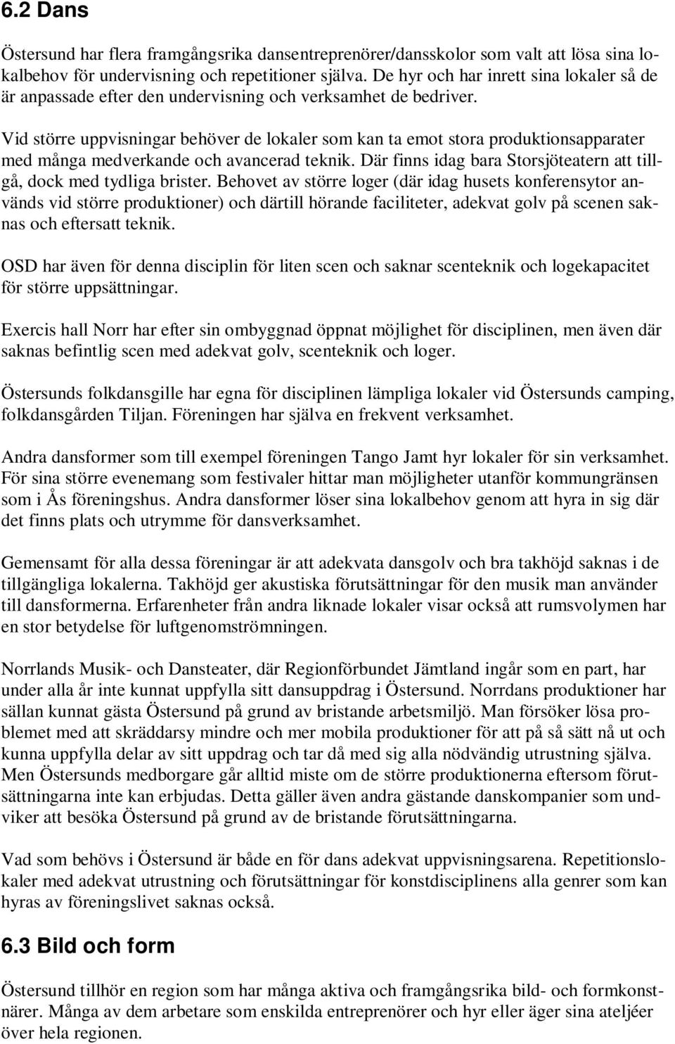 Vid större uppvisningar behöver de lokaler som kan ta emot stora produktionsapparater med många medverkande och avancerad teknik.