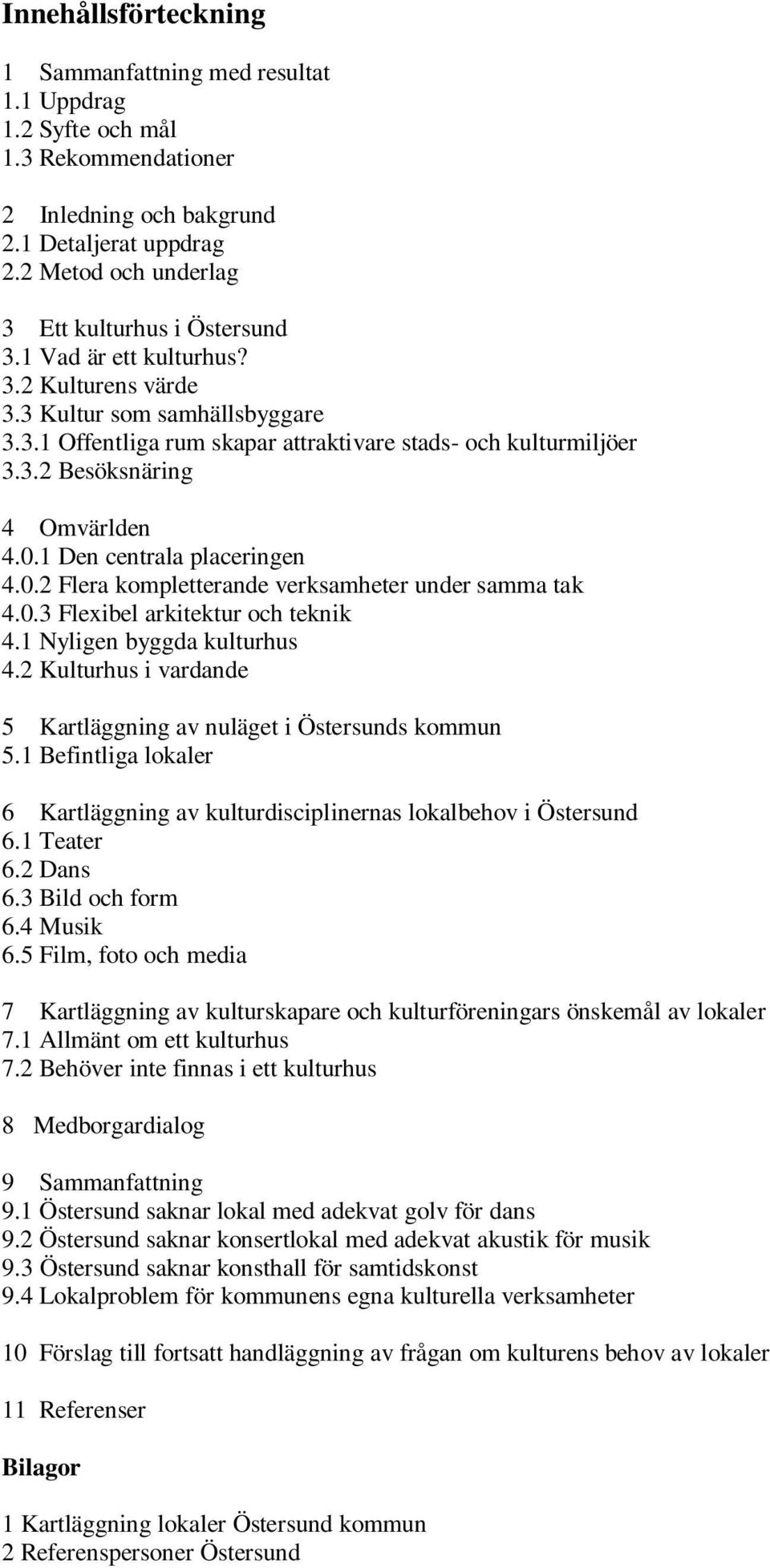 0.1 Den centrala placeringen 4.0.2 Flera kompletterande verksamheter under samma tak 4.0.3 Flexibel arkitektur och teknik 4.1 Nyligen byggda kulturhus 4.