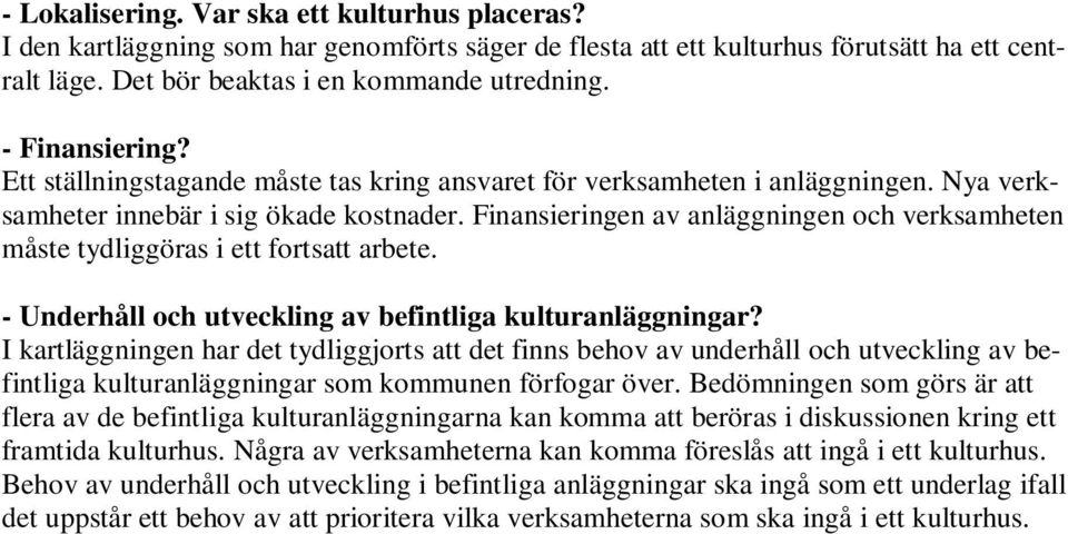 Finansieringen av anläggningen och verksamheten måste tydliggöras i ett fortsatt arbete. - Underhåll och utveckling av befintliga kulturanläggningar?