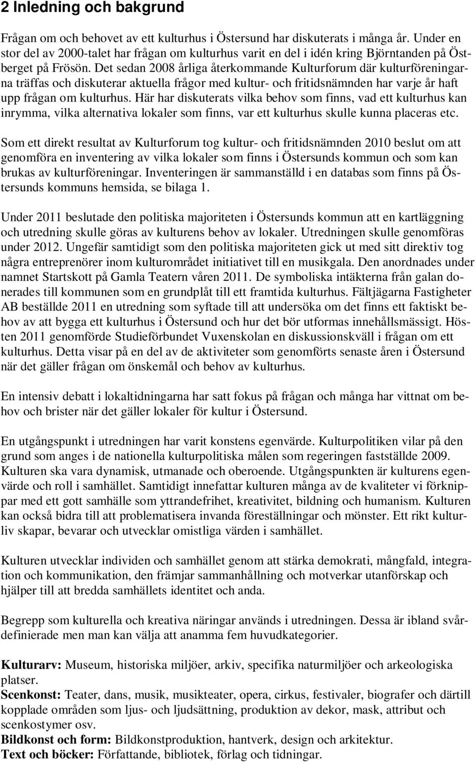 Det sedan 2008 årliga återkommande Kulturforum där kulturföreningarna träffas och diskuterar aktuella frågor med kultur- och fritidsnämnden har varje år haft upp frågan om kulturhus.