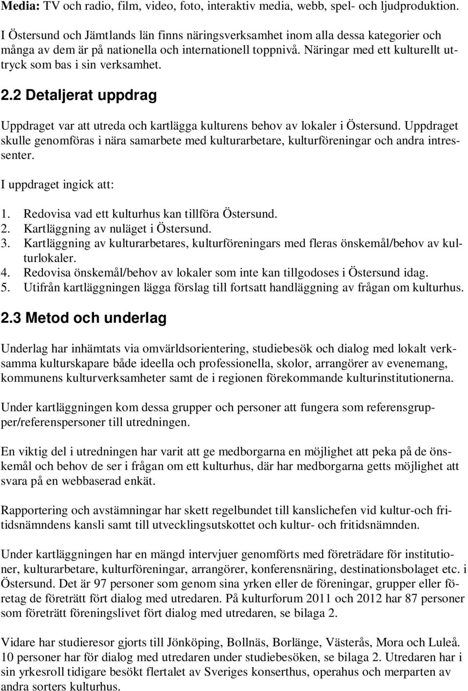 Näringar med ett kulturellt uttryck som bas i sin verksamhet. 2.2 Detaljerat uppdrag Uppdraget var att utreda och kartlägga kulturens behov av lokaler i Östersund.